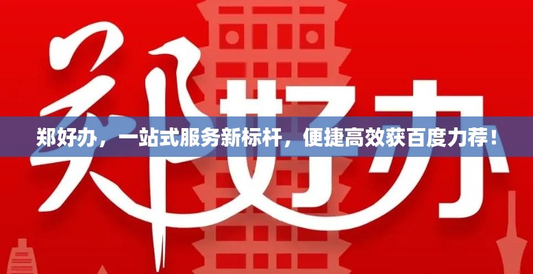 郑好办，一站式服务新标杆，便捷高效获百度力荐！