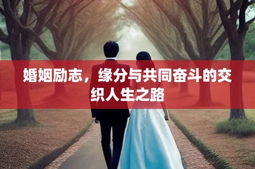 婚姻励志，缘分与共同奋斗的交织人生之路
