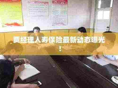 贾经理人寿保险最新动态曝光！