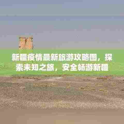 新疆疫情最新旅游攻略图，探索未知之旅，安全畅游新疆