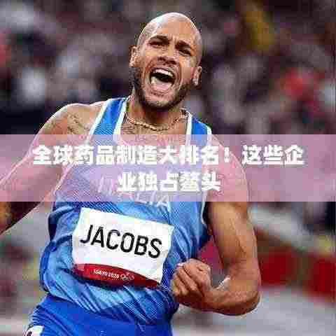 全球药品制造大排名！这些企业独占鳌头