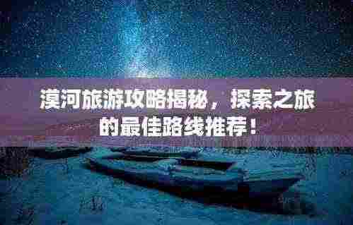 漠河旅游攻略揭秘，探索之旅的最佳路线推荐！
