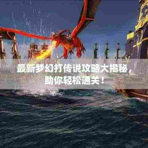 最新梦幻打传说攻略大揭秘，助你轻松通关！