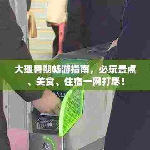 大理暑期畅游指南，必玩景点、美食、住宿一网打尽！