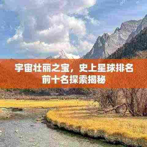 宇宙壮丽之宝，史上星球排名前十名探索揭秘