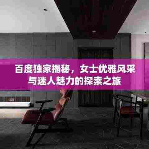 百度独家揭秘，女士优雅风采与迷人魅力的探索之旅
