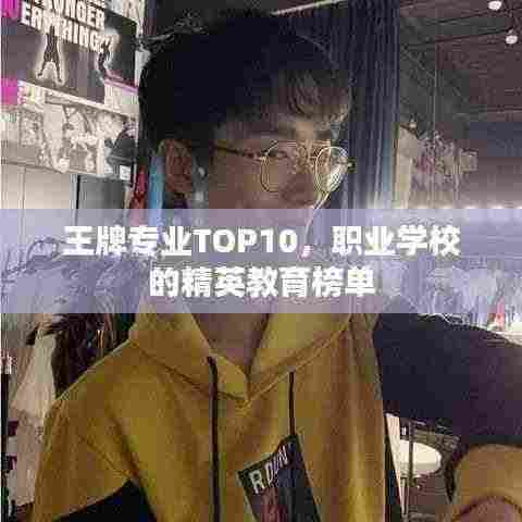 王牌专业TOP10，职业学校的精英教育榜单