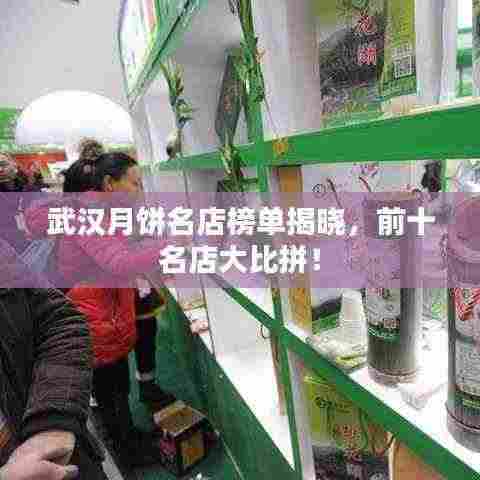 武汉月饼名店榜单揭晓，前十名店大比拼！