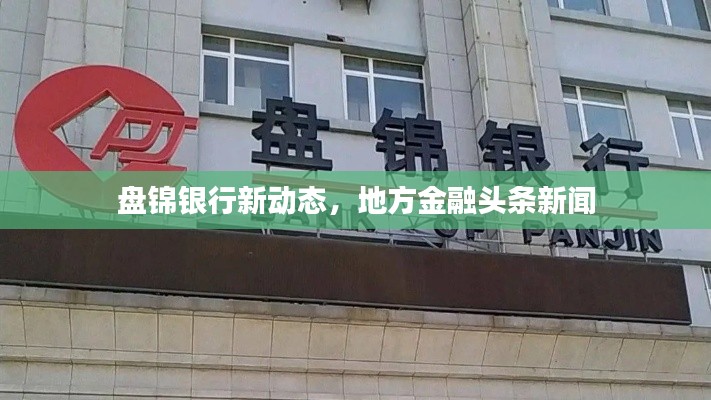 盘锦银行新动态，地方金融头条新闻