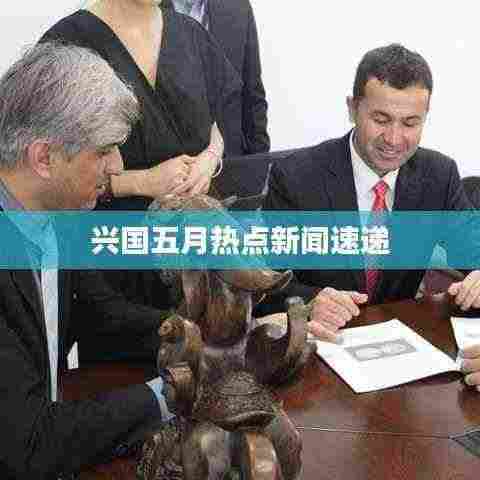 兴国五月热点新闻速递