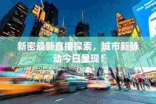 新密最新直播探索，城市新脉动今日呈现！