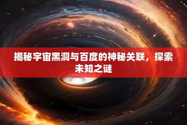 揭秘宇宙黑洞与百度的神秘关联，探索未知之谜