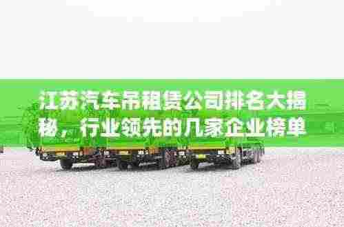 江苏汽车吊租赁公司排名大揭秘，行业领先的几家企业榜单揭晓！