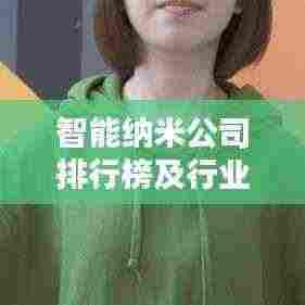 智能纳米公司排行榜及行业影响力深度解析