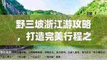 野三坡浙江游攻略，打造完美行程之旅！