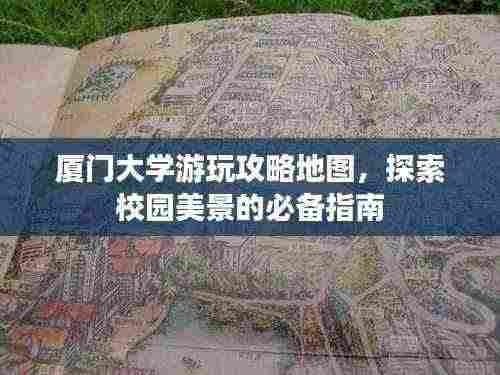 厦门大学游玩攻略地图，探索校园美景的必备指南