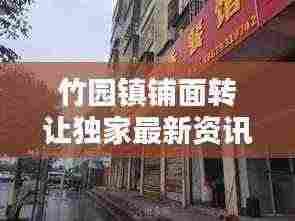 竹园镇铺面转让独家最新资讯