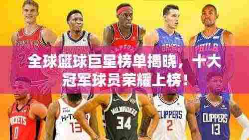 全球篮球巨星榜单揭晓，十大冠军球员荣耀上榜！