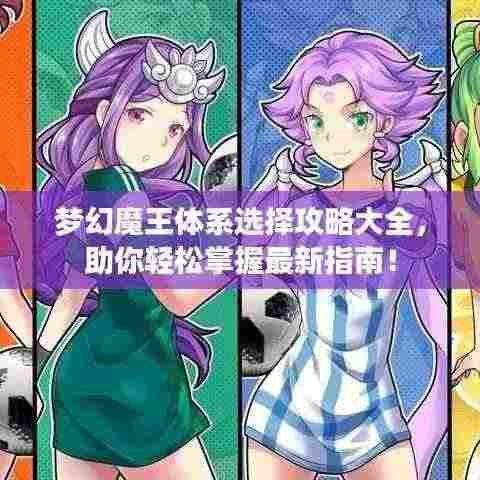 梦幻魔王体系选择攻略大全，助你轻松掌握最新指南！