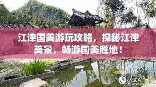 江津国美游玩攻略，探秘江津美景，畅游国美胜地！