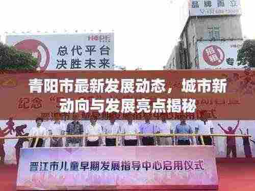 青阳市最新发展动态，城市新动向与发展亮点揭秘