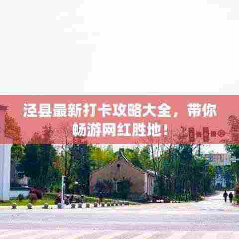 泾县最新打卡攻略大全，带你畅游网红胜地！