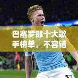 巴塞罗那十大歌手榜单，不容错过的音乐天才！