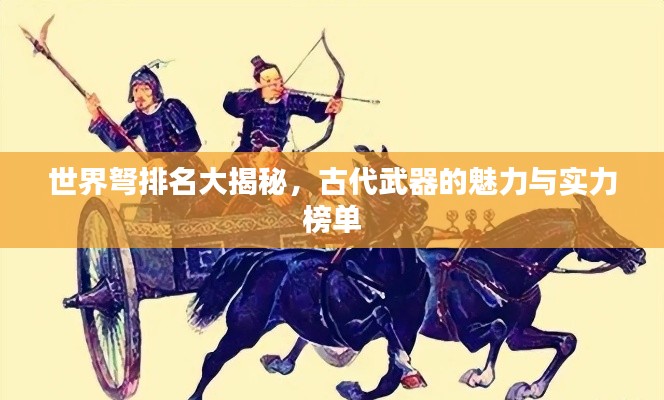 世界弩排名大揭秘，古代武器的魅力与实力榜单