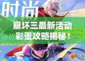 崩坏三最新活动彩蛋攻略揭秘！不容错过的攻略秘籍！