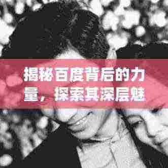 揭秘百度背后的力量，探索其深层魅力，一试便知！