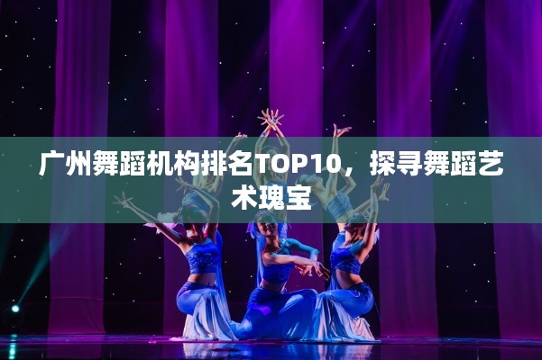 广州舞蹈机构排名TOP10，探寻舞蹈艺术瑰宝