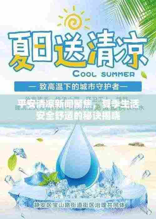 平安清凉新闻聚焦，夏季生活安全舒适的秘诀揭晓