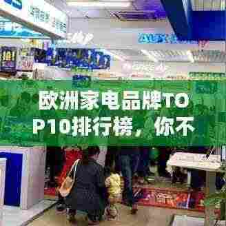 欧洲家电品牌TOP10排行榜，你不知道的知名品牌！