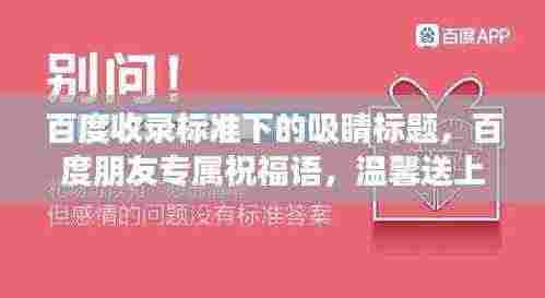 百度收录标准下的吸睛标题，百度朋友专属祝福语，温馨送上真挚情谊！