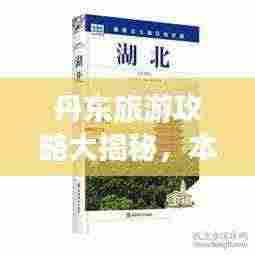 丹东旅游攻略大揭秘，本地旅游指南全掌握