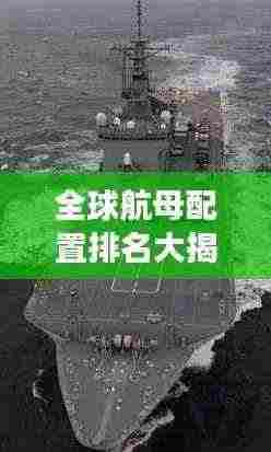 全球航母配置排名大揭秘，谁是最强霸主？