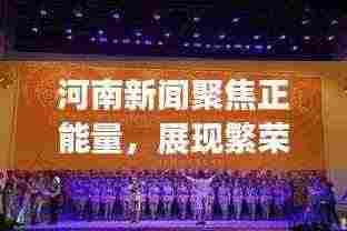 河南新闻聚焦正能量，展现繁荣新风貌