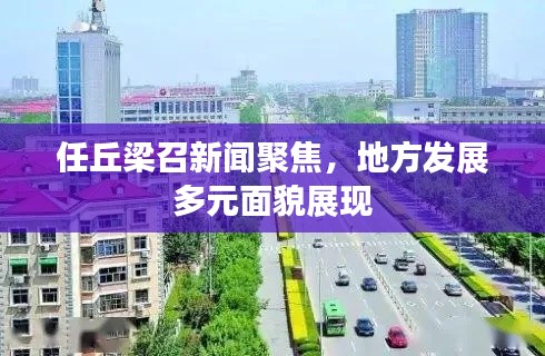 任丘梁召新闻聚焦，地方发展多元面貌展现
