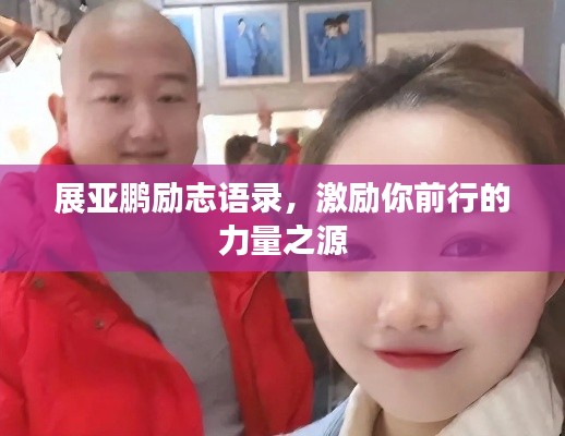 展亚鹏励志语录，激励你前行的力量之源