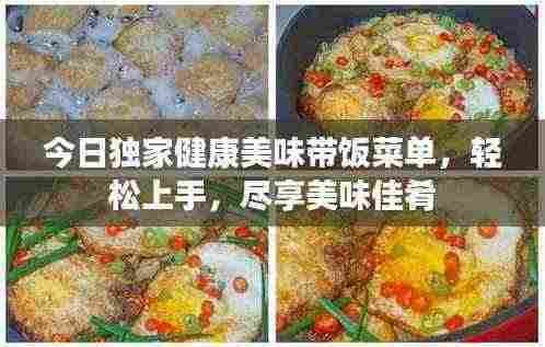 今日独家健康美味带饭菜单，轻松上手，尽享美味佳肴